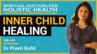 Inner Child Healing by Dr Preeti Kohli, QLU Acharya