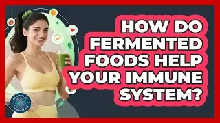 How Do Fermented Foods Help Your Immune System? - All About the Immune System