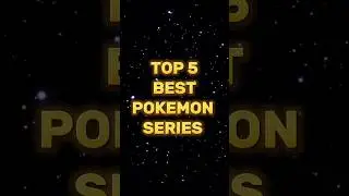 Top 5 best Pokemon Series