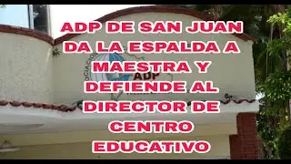 Seccional ADP de SJM le da la espalda a la maestra y defiende al director del centro educativo RD