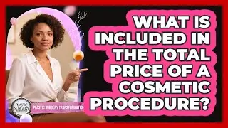 What Is Included In The Total Price Of A Cosmetic Procedure?