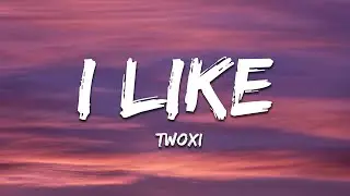 TWOXI - I Like (Lyrics)