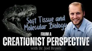 Soft Tissue & Molecular Biology from a Creationist Perspective | Dr. Joel Brown