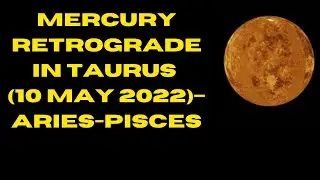 Mercury Retrograde in Taurus (10 May 2022)&ndash; Aries-Pisces