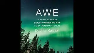 Awe: The New Science of Everyday Wonder and How It Can Transform Your Life by Dacher Keltner