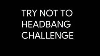 Try not to headbang challenge!