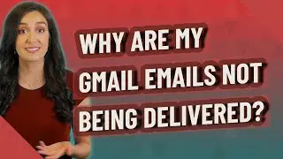 Why are my Gmail emails not being delivered?