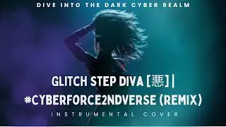 🎶 Glitch Step Diva [悪] | #CyberForce2ndVERSE (Remix) ⚡👾