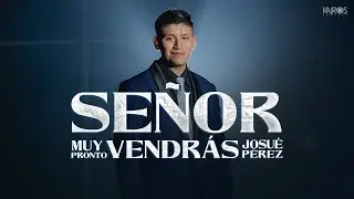 Josu&eacute; P&eacute;rez - Se&ntilde;or Muy Pronto Vendr&aacute;s (Videoclip Oficial)