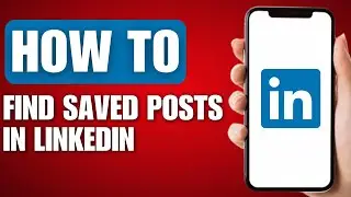 How to Find Saved Posts in LinkedIn - Full Guide