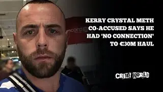 Kerry crystal meth co-accused says he had 'no connection' to &euro;30m haul