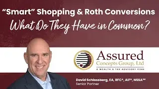 Comparing Smart Shopping, Taxes & Roth Conversions w/ David Schlossberg and Assured Concepts Group