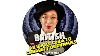 AN IDIOTS GUIDE TO BRITISH CABARET ft Fancy Chance