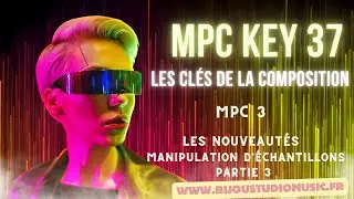 Akai MPC KEY 37 Gratuit Les cl&eacute;s de la composition Les nouveaut&eacute;s Manipulation d'&eacute;chantillons Part 3
