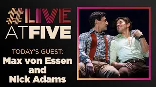 Broadway.com #LiveatFive with Max von Essen and Nick Adams of the FALSETTOS National Tour