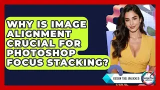 Why Is Image Alignment Crucial For Photoshop Focus Stacking? - Design Tool Unlocked