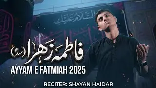 Shayan Haidar Noha: Fatma Zahra (sa) Ayyam e Fatmiah 2025