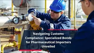Navigating Customs Compliance: Specialized Bonds for Pharmaceutical Importers Unveiled