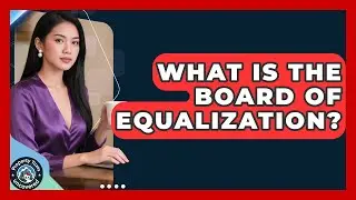 What Is The Board Of Equalization? - Property Taxes Uncovered