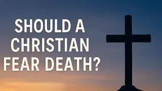 📖 Should a Christian Fear Death? | Biblical Truth About Life, Death, and Eternity