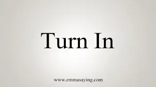 How To Say Turn In
