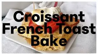 Croissant French Toast Bake