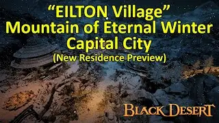 EILTON Village Tour Preview, Capital City Mountain of Eternal Winter [Black Desert Online]