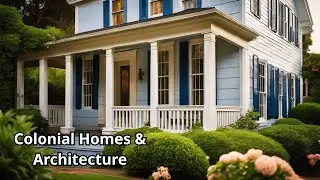 Colonial Style Homes & Architecture | The History, Evolution, and Current Trends