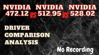 Nvidia 472.12 vs 512.95 vs 528.02 | Which is the best?