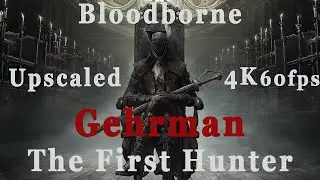 Bloodborne Gehrman, The First Hunter fight 4K 60fps