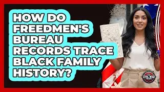 How Do Freedmen's Bureau Records Trace Black Family History? - The Civil War Nerds