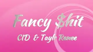 CID & Taylr Renee - Fancy $hit (Lyrics)