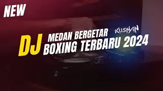 DJ MEDAN BERGETAR TERVIRAL DJ  BOXING TERBARU 2024