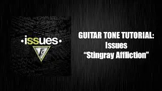 Guitar Tone Tutorial: Issues &ldquo;Stingray Affliction&rdquo; Djent | Metal (Preset Settings Patch)