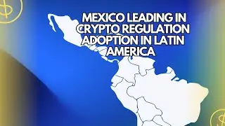 Mexico Leading in Crypto Regulation Adoption in Latin America