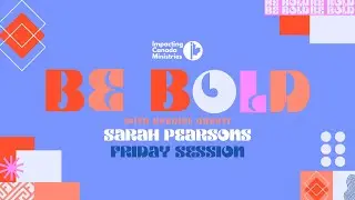 Friday Session | BE BOLD Women's Conference w/ Sarah Pearsons