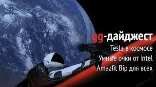 gg-дайджест: Tesla в космосе, правильные умные очки Intel Vaunt, Amazfit Bip для всех