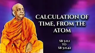 Calculation of time, from the atom || SB 3.11.1 to SB 3.11.42 || Prabhupada lecture 