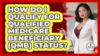 How Do I Qualify For Qualified Medicare Beneficiary (QMB) Status? - Medicare Made Simple Guide