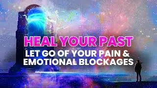 Heal Your Past & Let Go Of Your Pain | Emotional Healing | Clear Negative Emotions, Binaural Beats