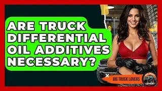 Are Truck Differential Oil Additives Necessary? - Big Truck Lovers