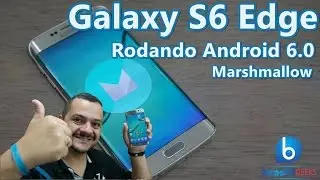 S6 Edge rodando Android 6.0 - Marshmallow