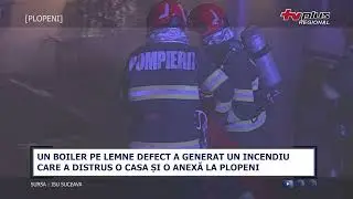 UN BOILER PE LEMNE DEFECT A GENERAT UN INCENDIU CARE A DISTRUS O CASA SI O ANEXA LA PLOPENI