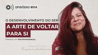 Episódio #004: O Desenvolvimento do Ser | com Dan Dronacharya | Clareza, Presença e Permanência