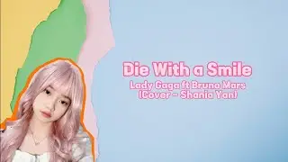 Die With A Smile - Lady Gaga ft Bruno Mars | Shania Yan Cover Lyrics