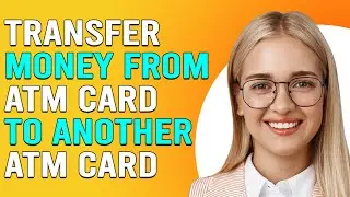 How To Transfer Money From ATM To Another ATM Card (How To Make Fund Transfer Through ATM Card)
