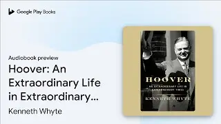 Hoover: An Extraordinary Life in Extraordinary&hellip; by Kenneth Whyte &middot; Audiobook preview