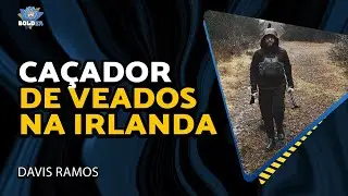 CA&Ccedil;ADOR DE VEADOS NA IRLANDA - Davis Ramos | Bolder Podcast 491