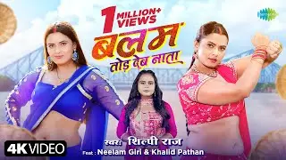 #Video | बलम तोड़ देब नाता | Shilpi Raj | Balam Tod Deb Nata | Neelam Giri | Khalid Pathan