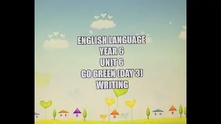 ENGLISH LANGUAGE UNIT 6 GO GREEN Day 3 (WRITING)